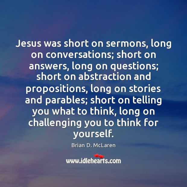 Jesus was short on sermons, long on conversations; short on answers, long Image
