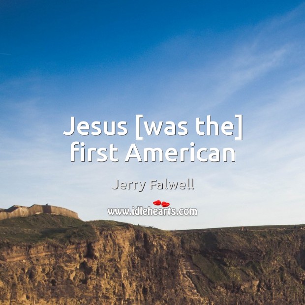 Jesus [was the] first American Jerry Falwell Picture Quote