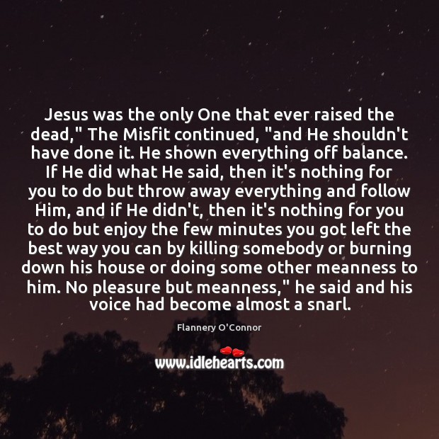 Jesus was the only One that ever raised the dead,” The Misfit Flannery O’Connor Picture Quote