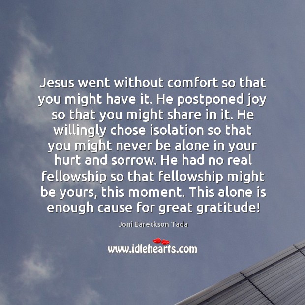 Jesus went without comfort so that you might have it. He postponed Image