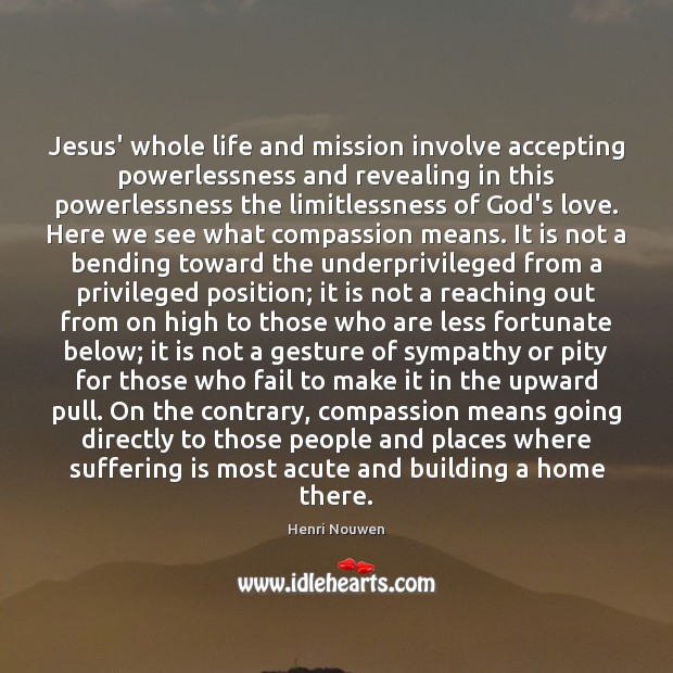 Jesus’ whole life and mission involve accepting powerlessness and revealing in this Image