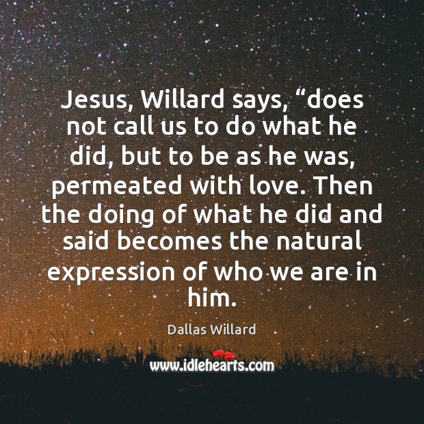 Jesus, Willard says, “does not call us to do what he did, Dallas Willard Picture Quote