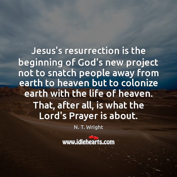 Jesus's resurrection is the beginning of God's new project not to snatch -  IdleHearts