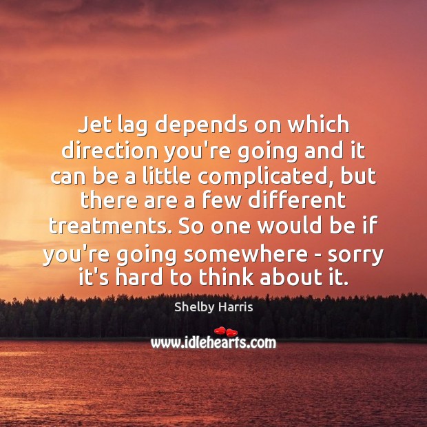 Jet lag depends on which direction you’re going and it can be Shelby Harris Picture Quote