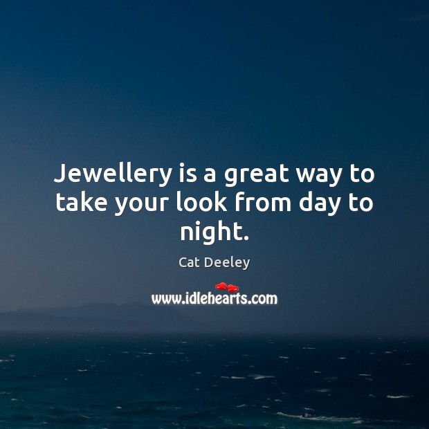 Jewellery is a great way to take your look from day to night. Cat Deeley Picture Quote