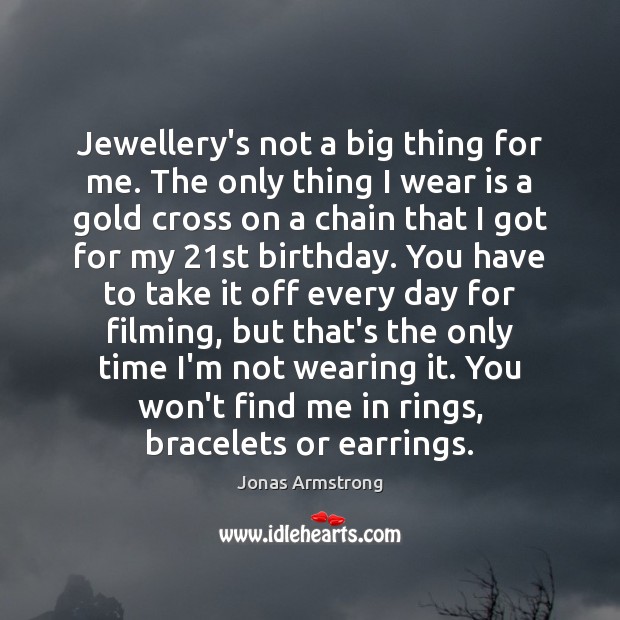 Jewellery’s not a big thing for me. The only thing I wear Jonas Armstrong Picture Quote