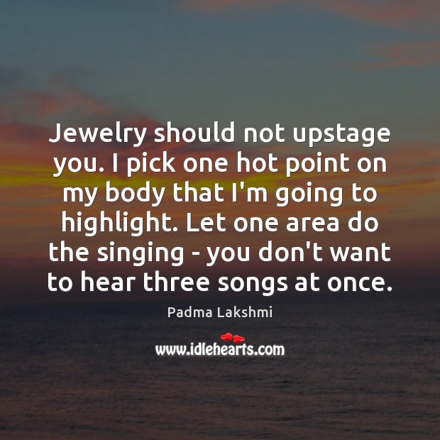 Jewelry should not upstage you. I pick one hot point on my Image