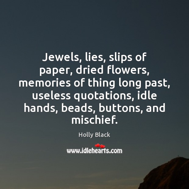 Jewels, lies, slips of paper, dried flowers, memories of thing long past, Holly Black Picture Quote