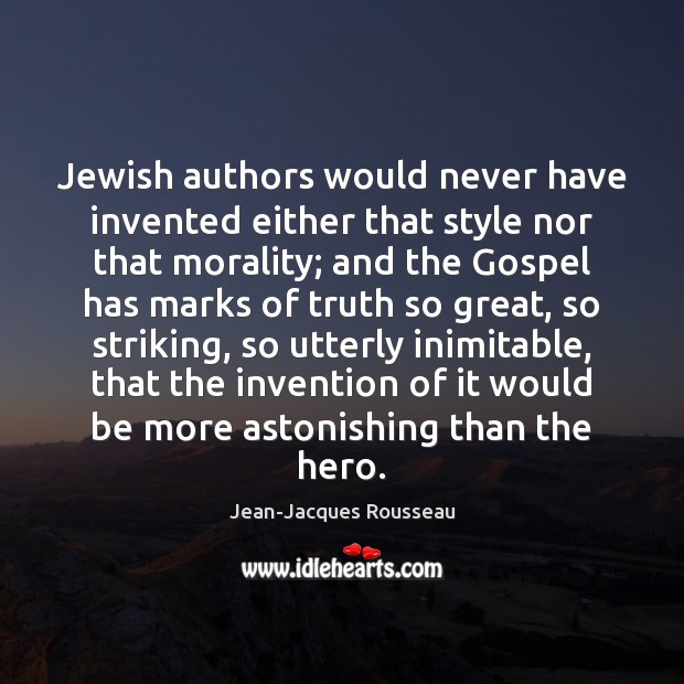 Jewish authors would never have invented either that style nor that morality; Jean-Jacques Rousseau Picture Quote
