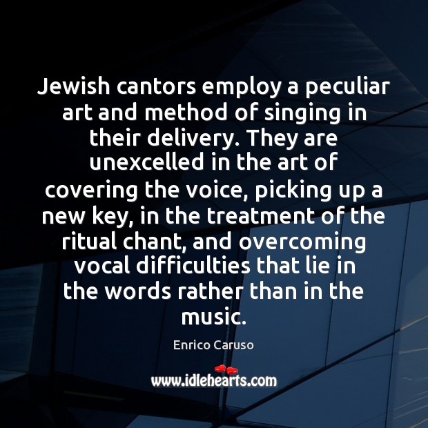 Jewish cantors employ a peculiar art and method of singing in their Enrico Caruso Picture Quote