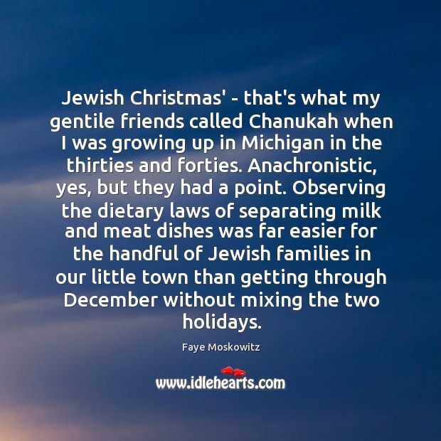 Jewish Christmas’ – that’s what my gentile friends called Chanukah when I Faye Moskowitz Picture Quote