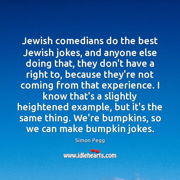 Jewish comedians do the best Jewish jokes, and anyone else doing that, Simon Pegg Picture Quote