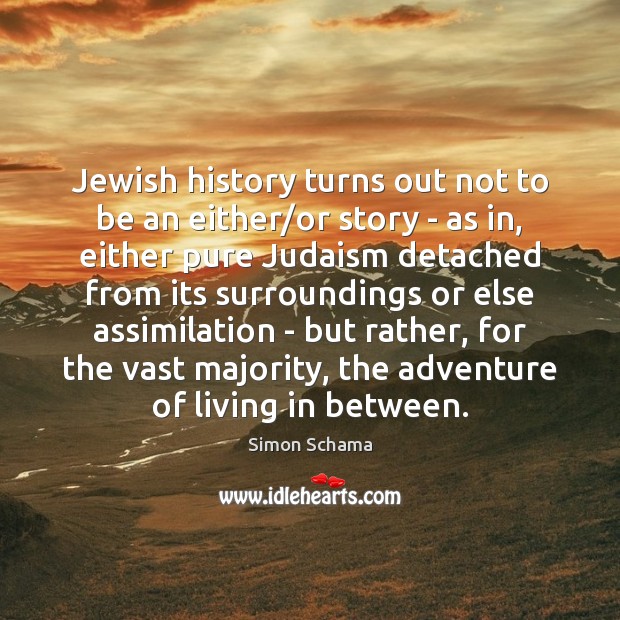 Jewish history turns out not to be an either/or story – Simon Schama Picture Quote