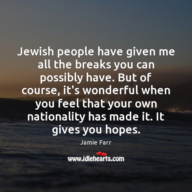 Jewish people have given me all the breaks you can possibly have. Jamie Farr Picture Quote