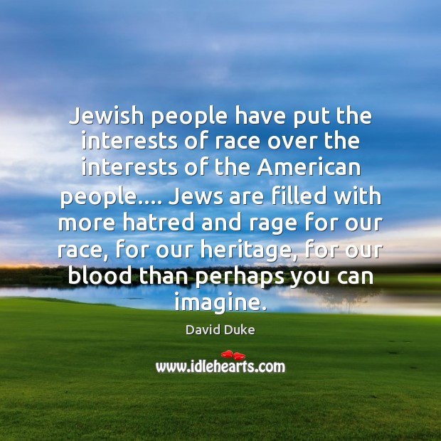 Jewish people have put the interests of race over the interests of David Duke Picture Quote