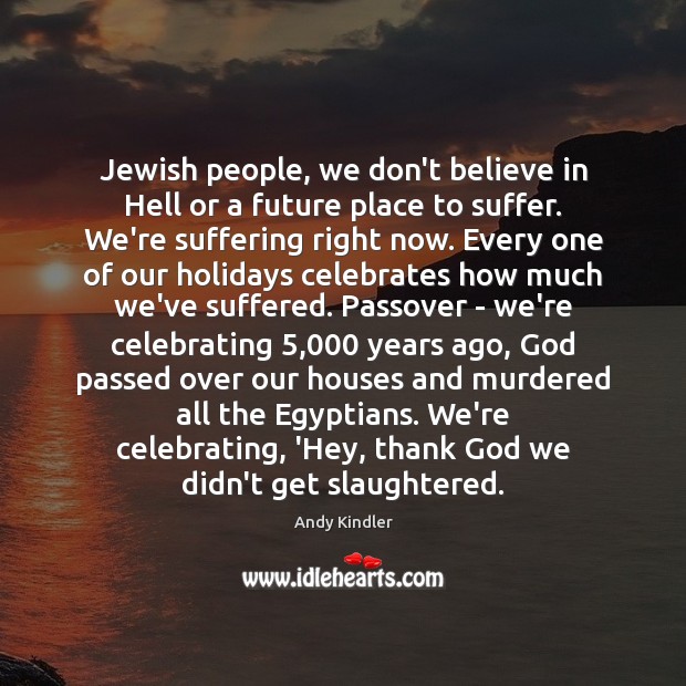 Jewish people, we don’t believe in Hell or a future place to Andy Kindler Picture Quote