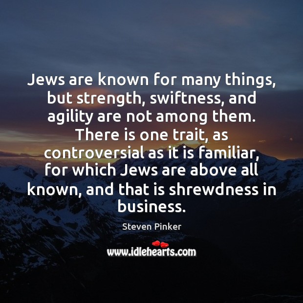 Jews are known for many things, but strength, swiftness, and agility are Steven Pinker Picture Quote