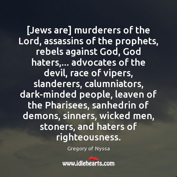 [Jews are] murderers of the Lord, assassins of the prophets, rebels against Gregory of Nyssa Picture Quote