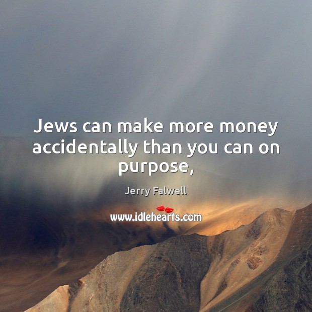 Jews can make more money accidentally than you can on purpose, Jerry Falwell Picture Quote