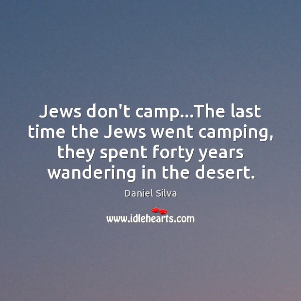 Jews don’t camp…The last time the Jews went camping, they spent Daniel Silva Picture Quote