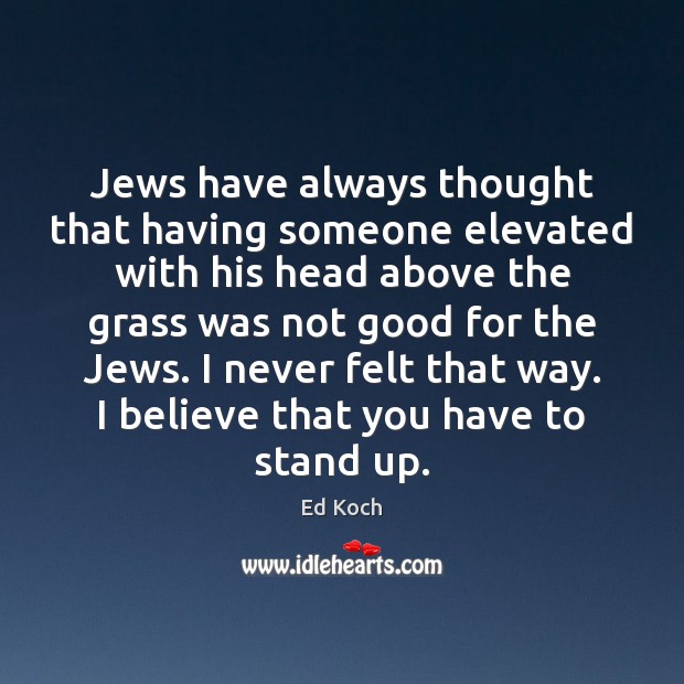 Jews have always thought that having someone elevated with his head above Ed Koch Picture Quote