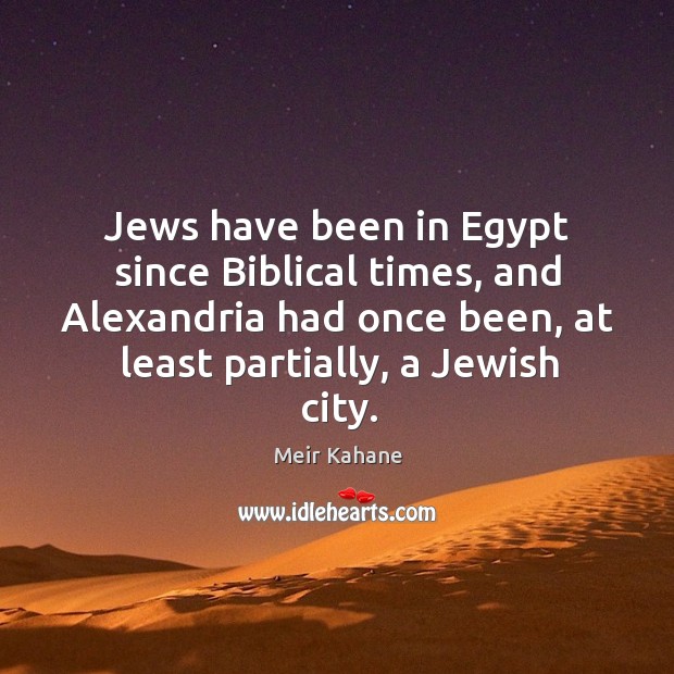 Jews have been in egypt since biblical times, and alexandria had once been Meir Kahane Picture Quote
