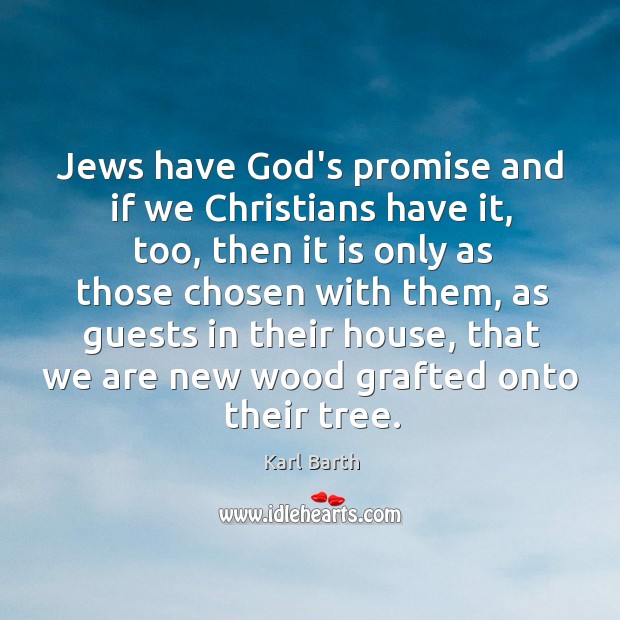 Jews have God’s promise and if we Christians have it, too, then Karl Barth Picture Quote