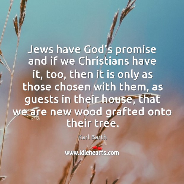 Jews have God’s promise and if we christians have it, too, then it is only as those chosen with them Image
