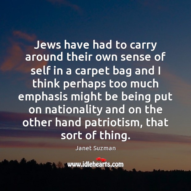 Jews have had to carry around their own sense of self in Janet Suzman Picture Quote