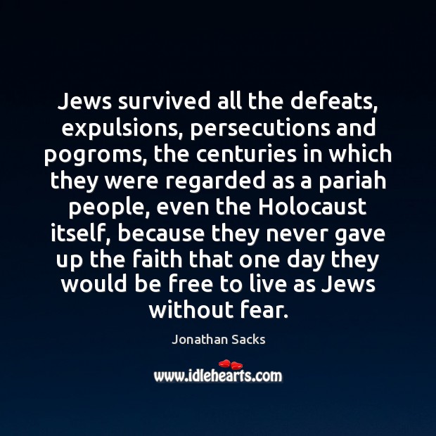 Jews survived all the defeats, expulsions, persecutions and pogroms, the centuries in People Quotes Image