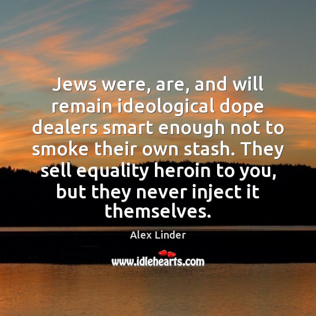Jews were, are, and will remain ideological dope dealers smart enough not Alex Linder Picture Quote