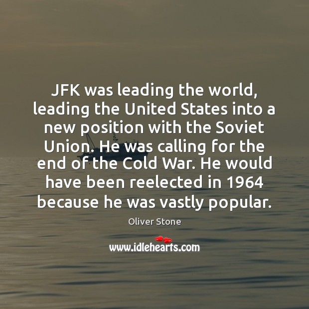 JFK was leading the world, leading the United States into a new Oliver Stone Picture Quote
