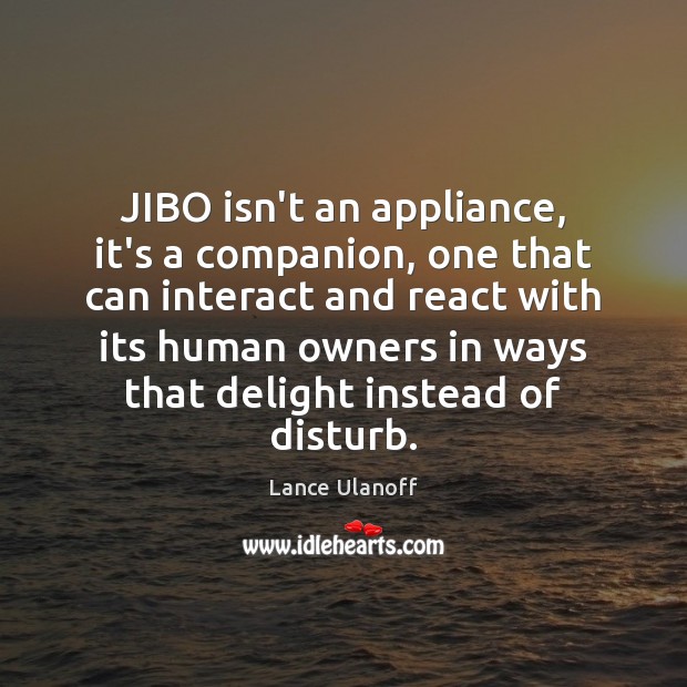 JIBO isn’t an appliance, it’s a companion, one that can interact and Lance Ulanoff Picture Quote