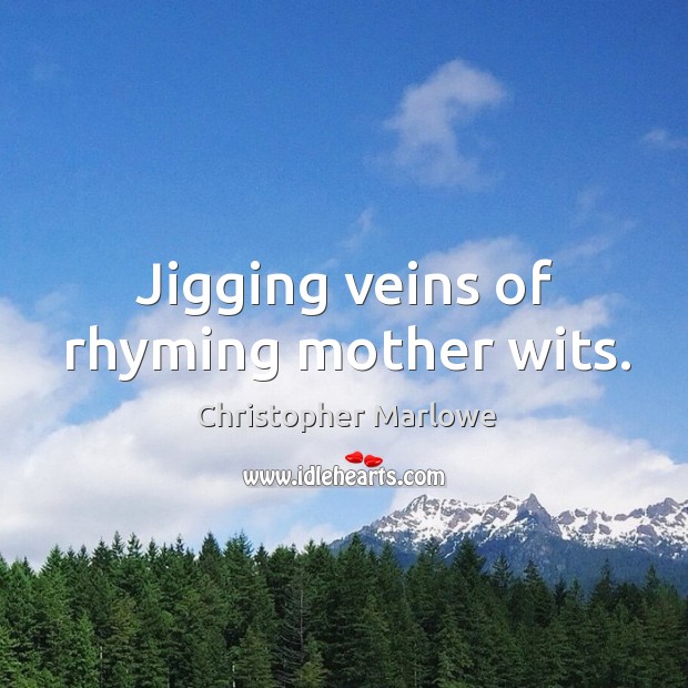 Jigging veins of rhyming mother wits. Christopher Marlowe Picture Quote