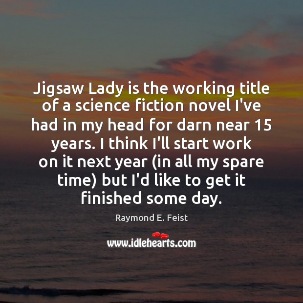 Jigsaw Lady is the working title of a science fiction novel I’ve Raymond E. Feist Picture Quote