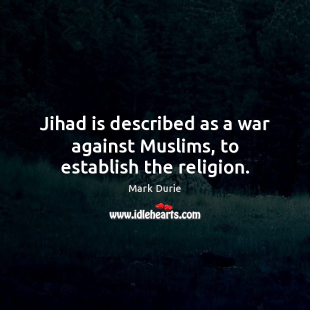 Jihad is described as a war against Muslims, to establish the religion. Mark Durie Picture Quote