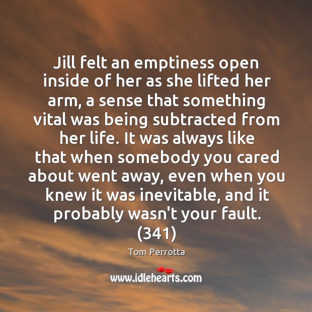 Jill felt an emptiness open inside of her as she lifted her Tom Perrotta Picture Quote