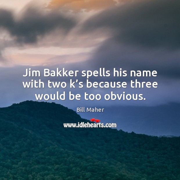 Jim bakker spells his name with two k’s because three would be too obvious. Bill Maher Picture Quote