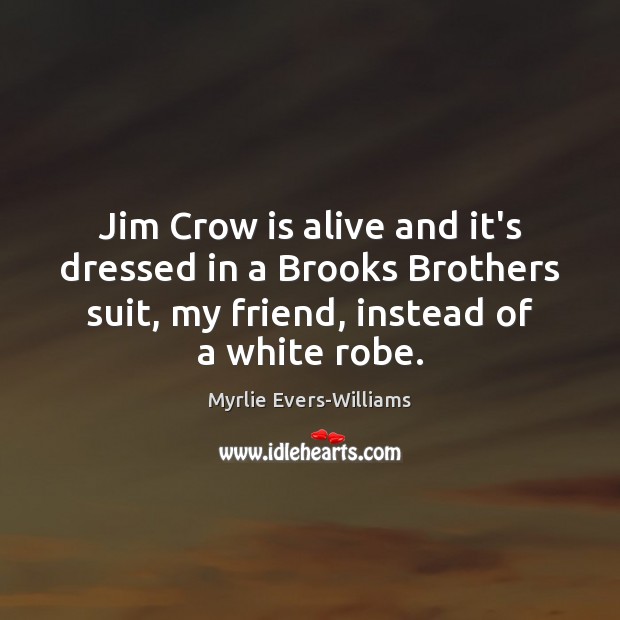 Jim Crow is alive and it’s dressed in a Brooks Brothers suit, Brother Quotes Image