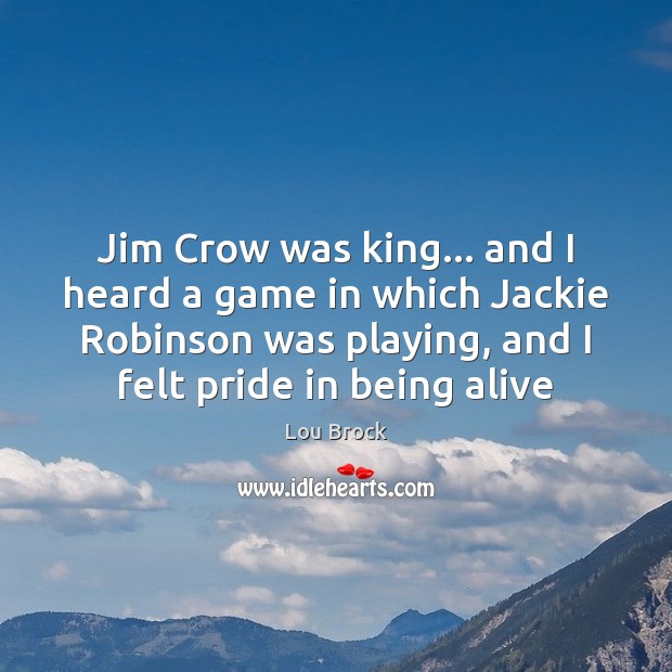 Jim Crow was king… and I heard a game in which Jackie Lou Brock Picture Quote