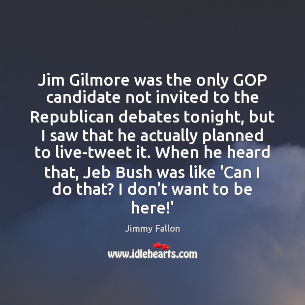 Jim Gilmore was the only GOP candidate not invited to the Republican Jimmy Fallon Picture Quote