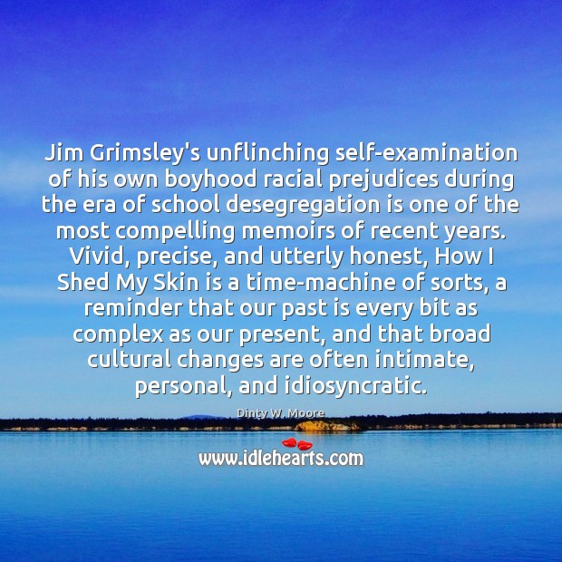 Jim Grimsley’s unflinching self-examination of his own boyhood racial prejudices during the Dinty W. Moore Picture Quote