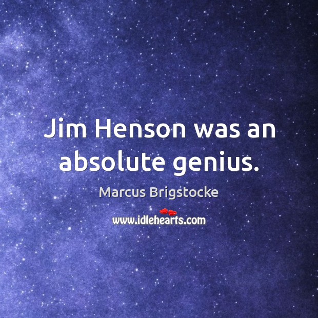 Jim Henson was an absolute genius. Marcus Brigstocke Picture Quote