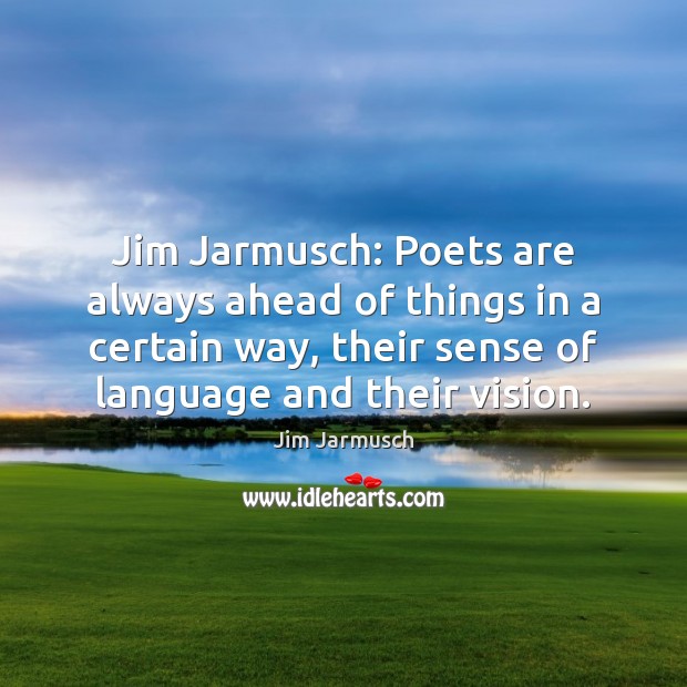 Jim Jarmusch: Poets are always ahead of things in a certain way, Jim Jarmusch Picture Quote