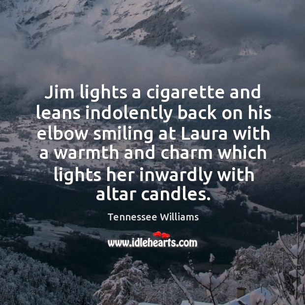 Jim lights a cigarette and leans indolently back on his elbow smiling Tennessee Williams Picture Quote