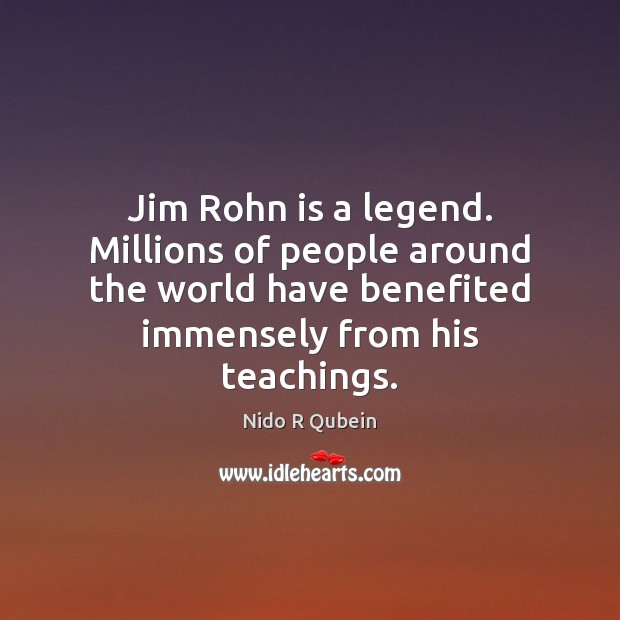 Jim Rohn is a legend. Millions of people around the world have Nido R Qubein Picture Quote
