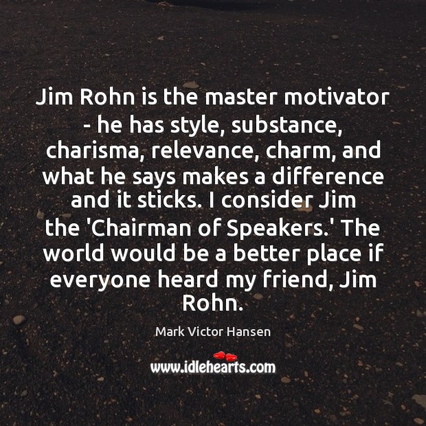 Jim Rohn is the master motivator – he has style, substance, charisma, Mark Victor Hansen Picture Quote