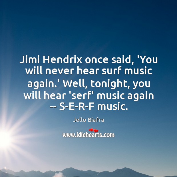 Jimi Hendrix once said, ‘You will never hear surf music again.’ Image