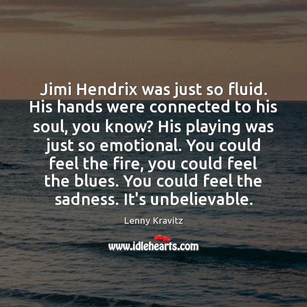 Jimi Hendrix was just so fluid. His hands were connected to his Lenny Kravitz Picture Quote