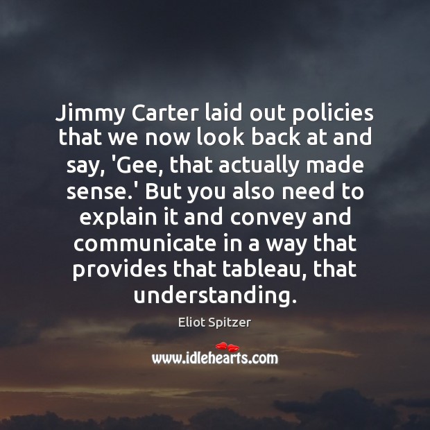 Jimmy Carter laid out policies that we now look back at and Eliot Spitzer Picture Quote
